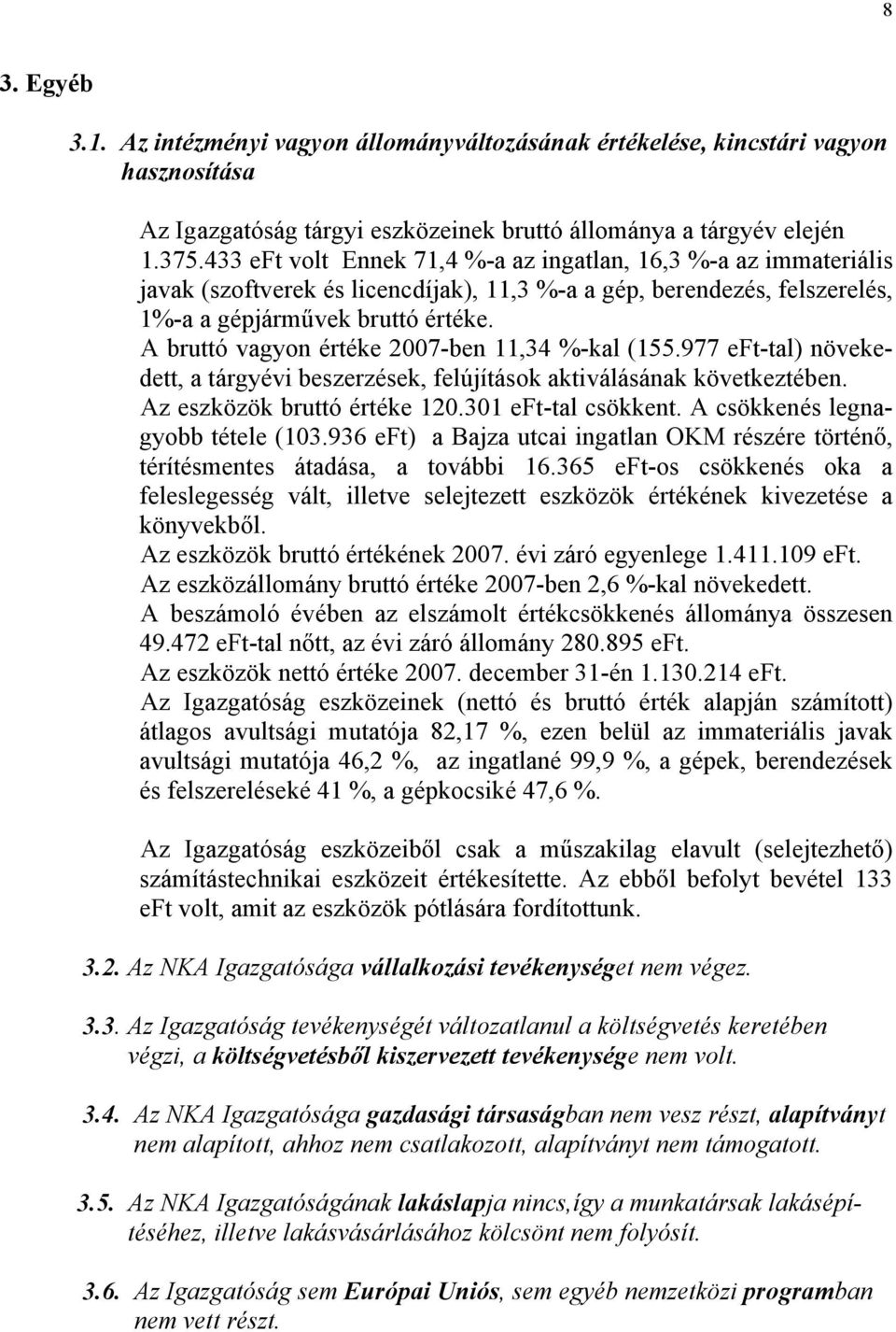 A bruttó vagyon értéke 2007-ben 11,34 %-kal (155.977 eft-tal) növekedett, a tárgyévi beszerzések, felújítások aktiválásának következtében. Az eszközök bruttó értéke 120.301 eft-tal csökkent.