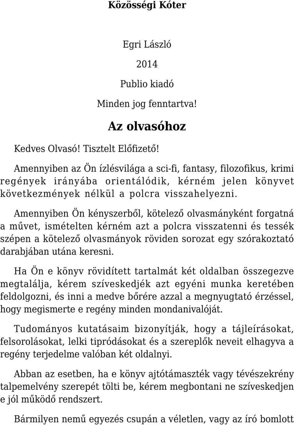 Amennyiben Ön kényszerből, kötelező olvasmányként forgatná a művet, ismételten kérném azt a polcra visszatenni és tessék szépen a kötelező olvasmányok röviden sorozat egy szórakoztató darabjában