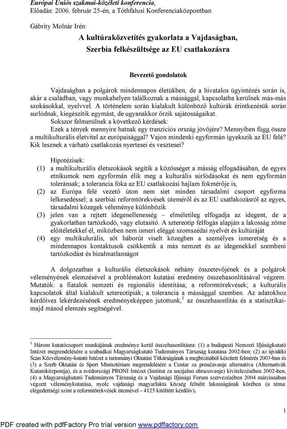 polgárok mindennapos életükben, de a hivatalos ügyintézés során is, akár a családban, vagy munkahelyen találkoznak a mássággal, kapcsolatba kerülnek más-más szokásokkal, nyelvvel.