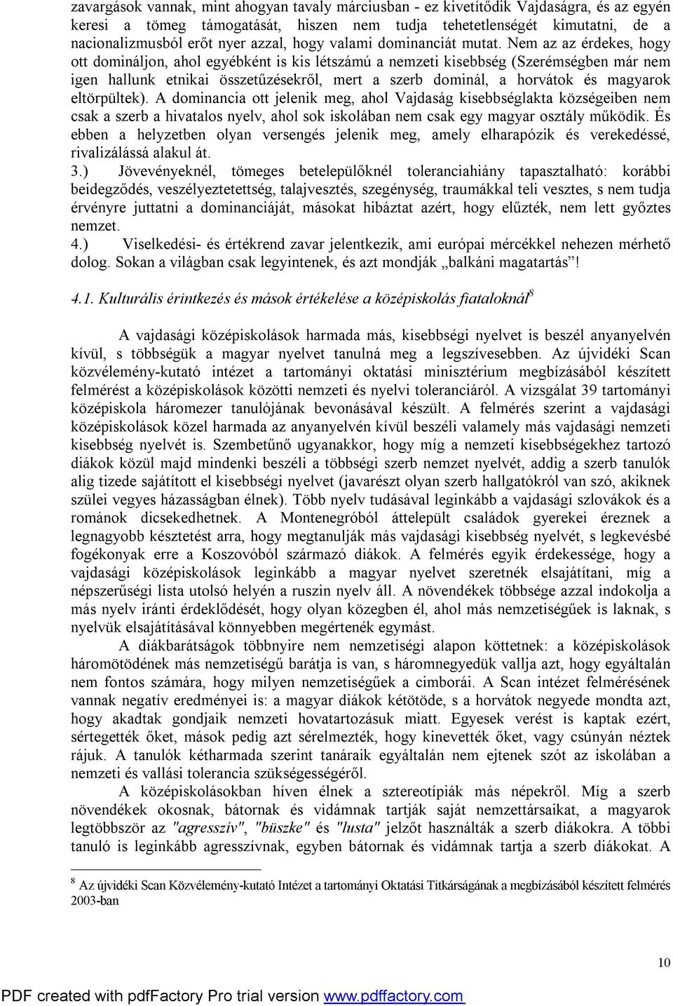 Nem az az érdekes, hogy ott domináljon, ahol egyébként is kis létszámú a nemzeti kisebbség (Szerémségben már nem igen hallunk etnikai összetűzésekről, mert a szerb dominál, a horvátok és magyarok