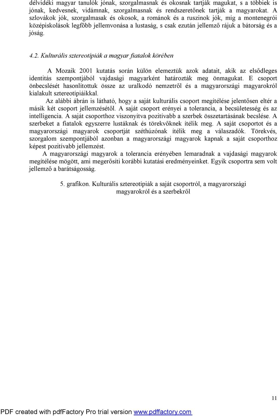 Kulturális sztereotípiák a magyar fiatalok körében A Mozaik 2001 kutatás során külön elemeztük azok adatait, akik az elsődleges identitás szempontjából vajdasági magyarként határozták meg önmagukat.