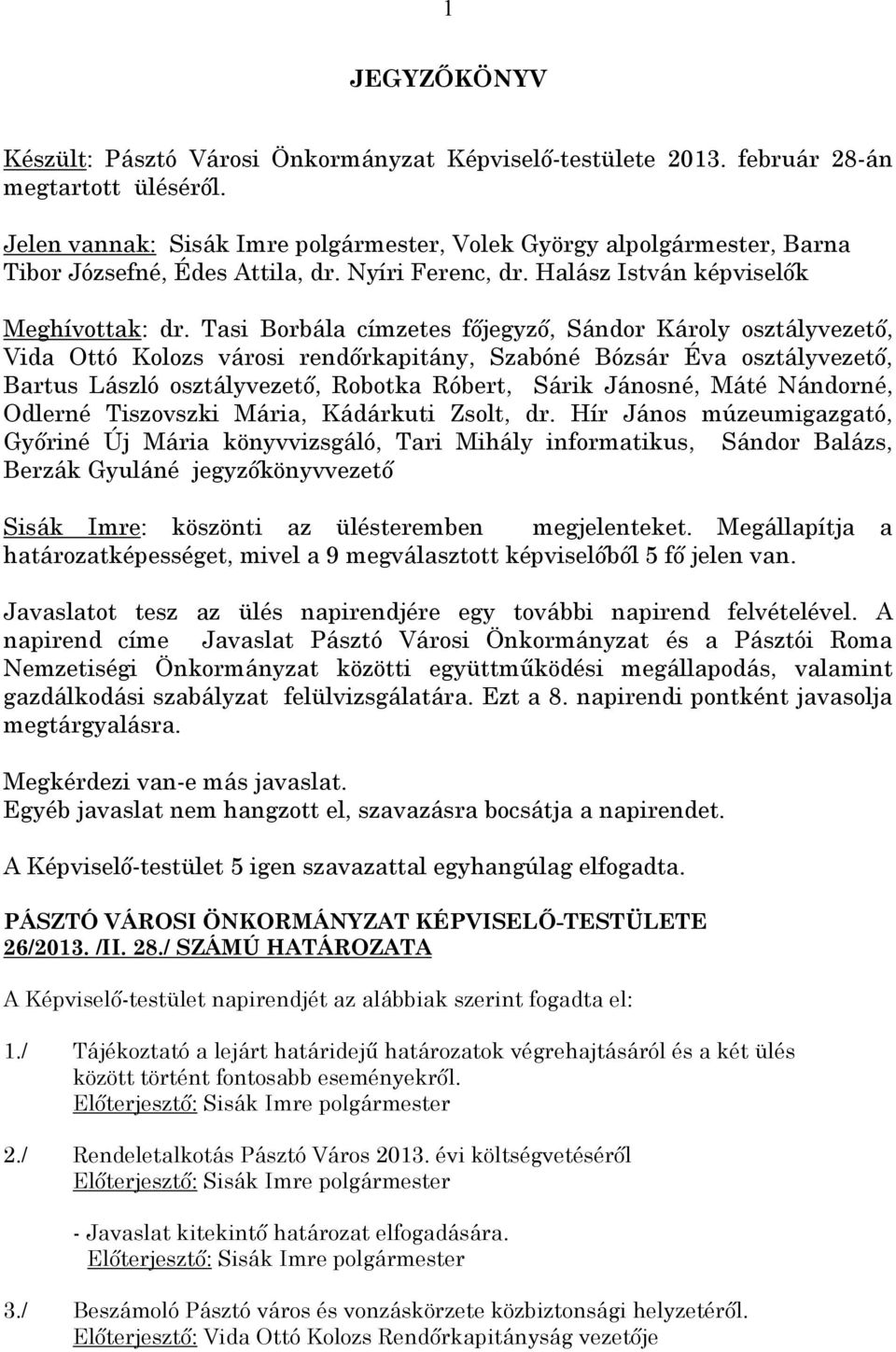 Tasi Borbála címzetes főjegyző, Sándor Károly osztályvezető, Vida Ottó Kolozs városi rendőrkapitány, Szabóné Bózsár Éva osztályvezető, Bartus László osztályvezető, Robotka Róbert, Sárik Jánosné, Máté