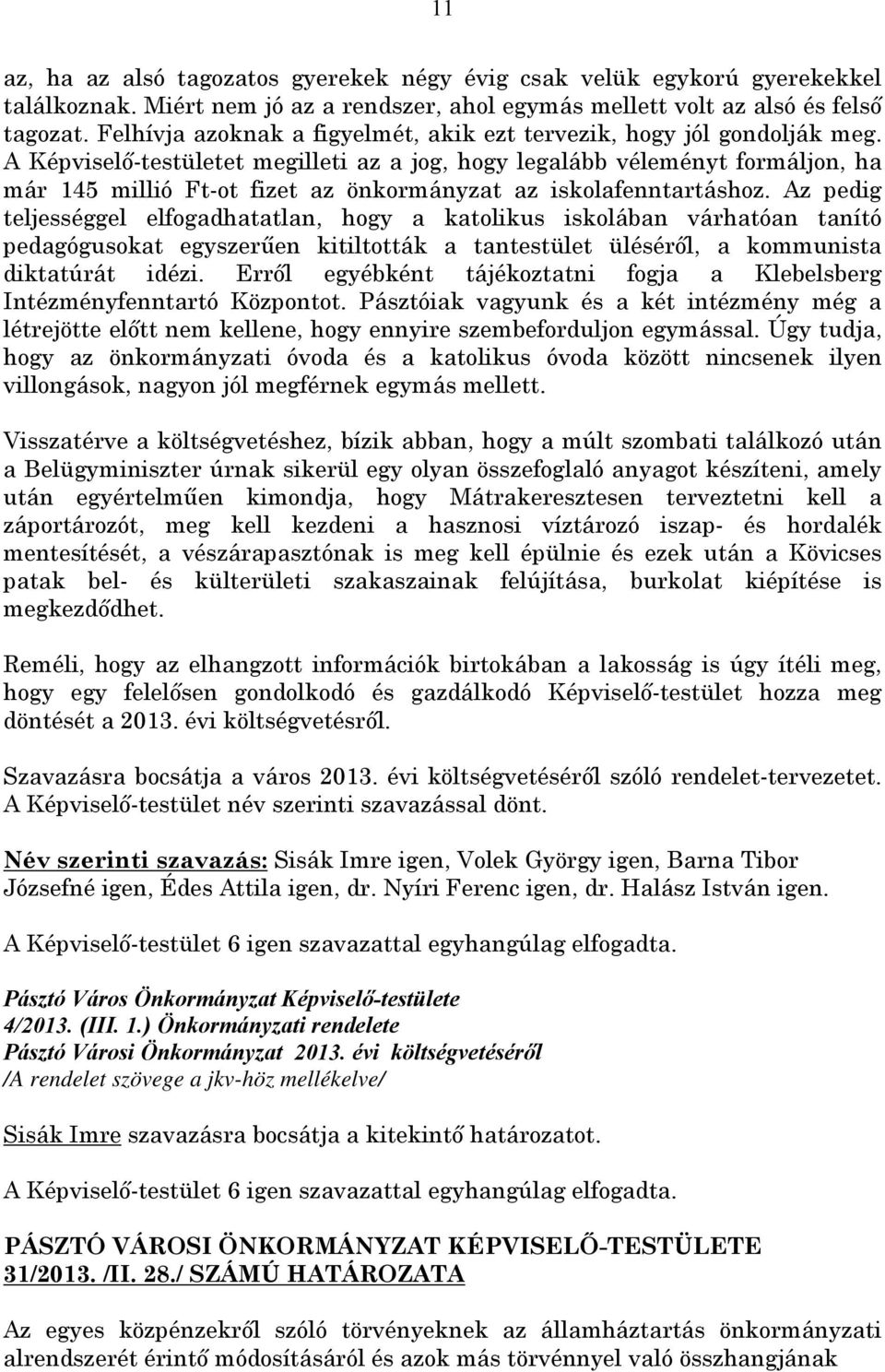 A Képviselő-testületet megilleti az a jog, hogy legalább véleményt formáljon, ha már 145 millió Ft-ot fizet az önkormányzat az iskolafenntartáshoz.