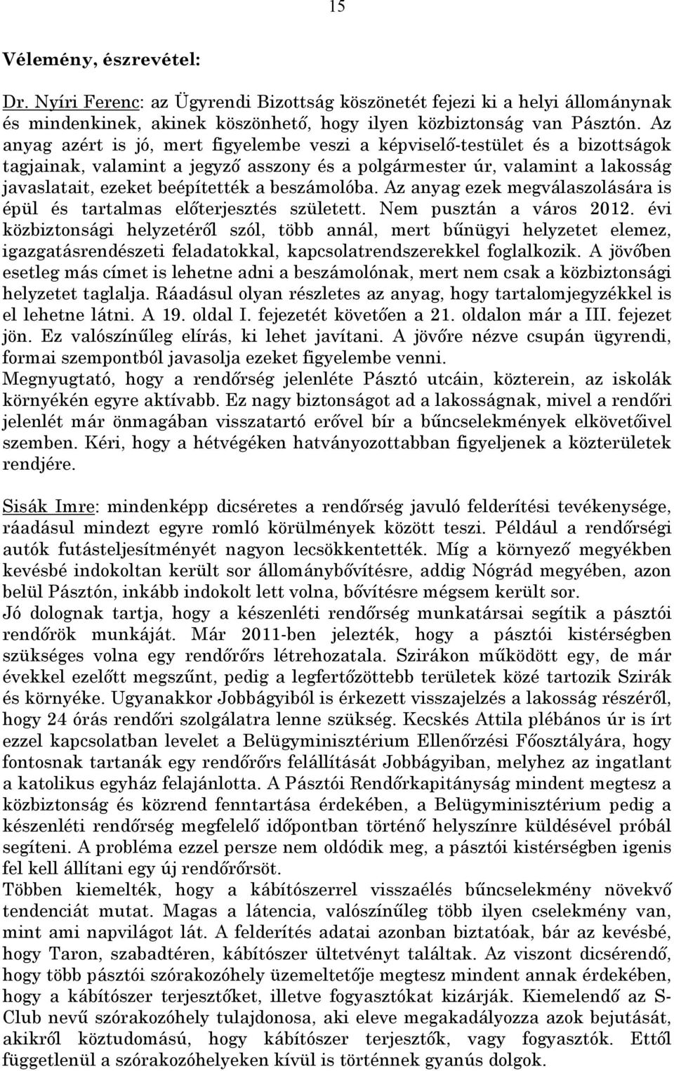 beszámolóba. Az anyag ezek megválaszolására is épül és tartalmas előterjesztés született. Nem pusztán a város 2012.