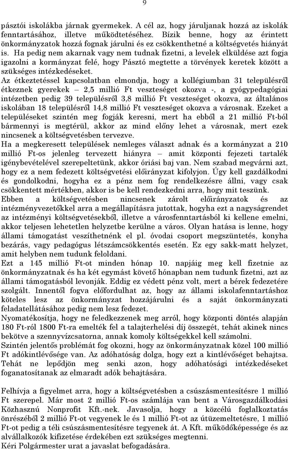 Ha pedig nem akarnak vagy nem tudnak fizetni, a levelek elküldése azt fogja igazolni a kormányzat felé, hogy Pásztó megtette a törvények keretek között a szükséges intézkedéseket.