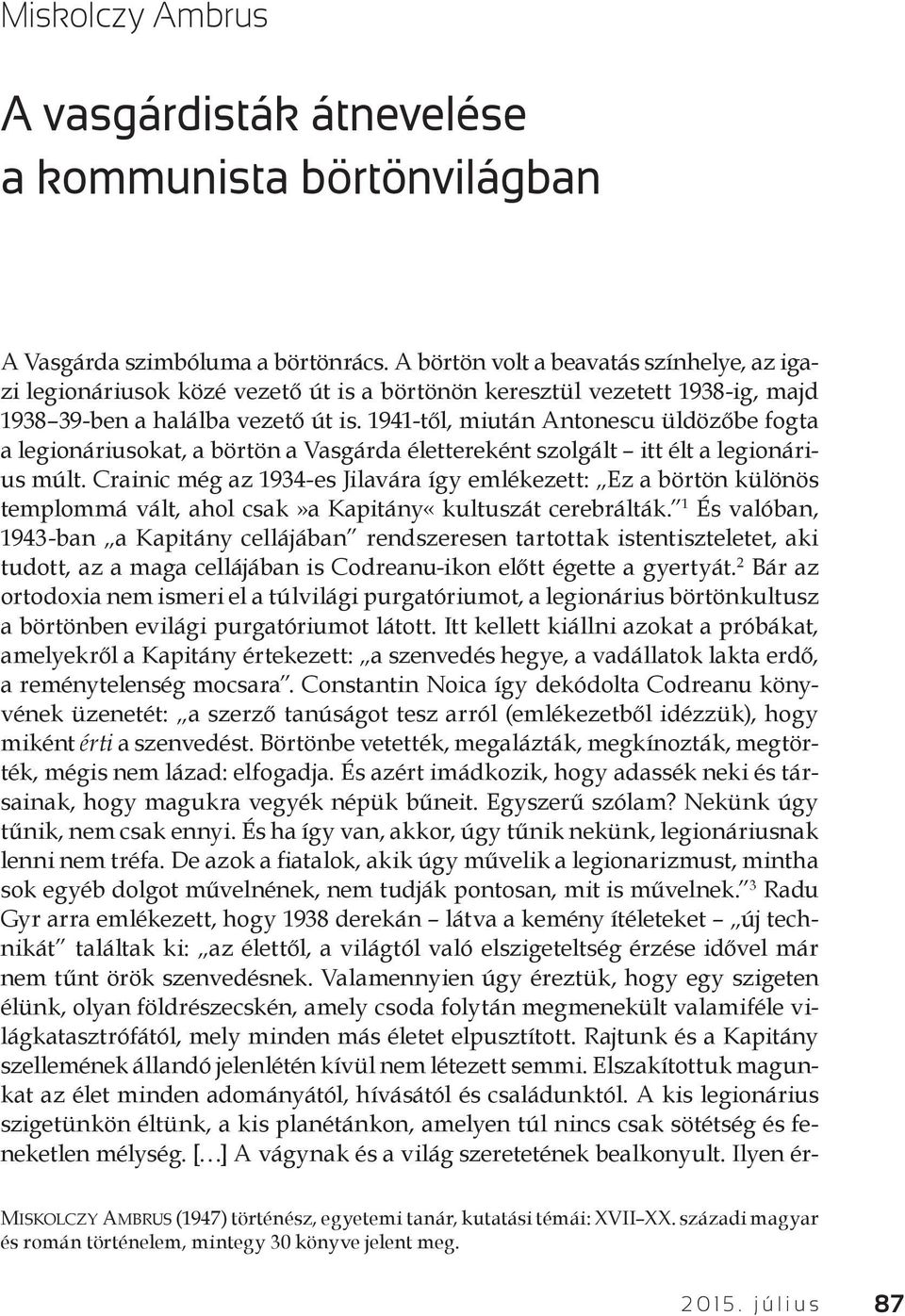 1941-től, miután Antonescu üldözőbe fogta a legionáriusokat, a börtön a Vasgárda élettereként szolgált itt élt a legionárius múlt.