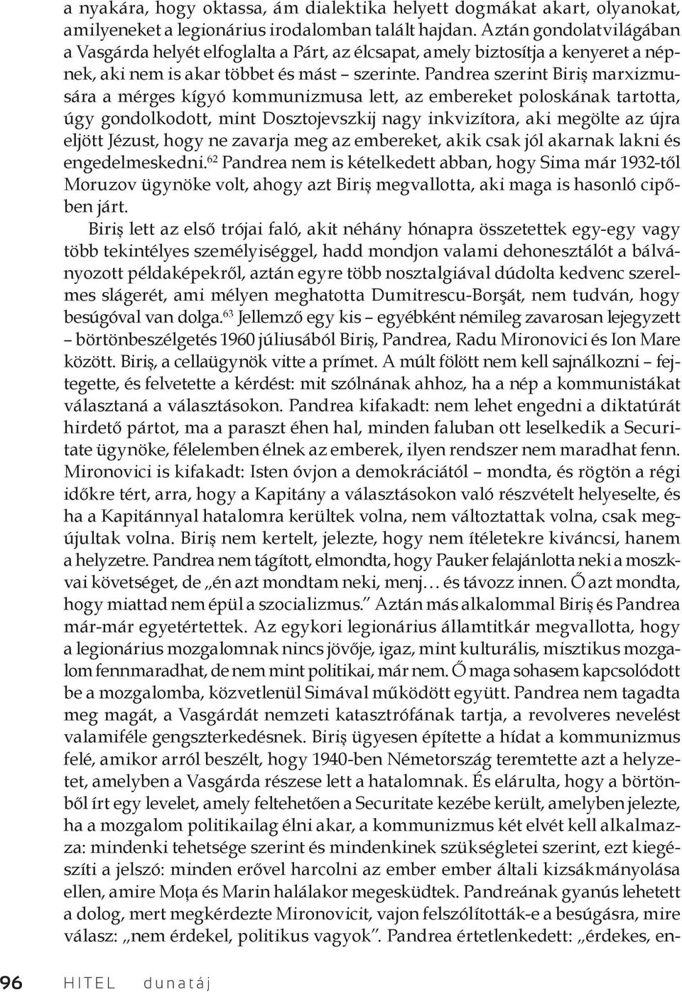 Pandrea szerint Biriș marxizmusára a mérges kígyó kommunizmusa lett, az embereket poloskának tartotta, úgy gondolkodott, mint Dosztojevszkij nagy inkvizítora, aki megölte az újra eljött Jézust, hogy