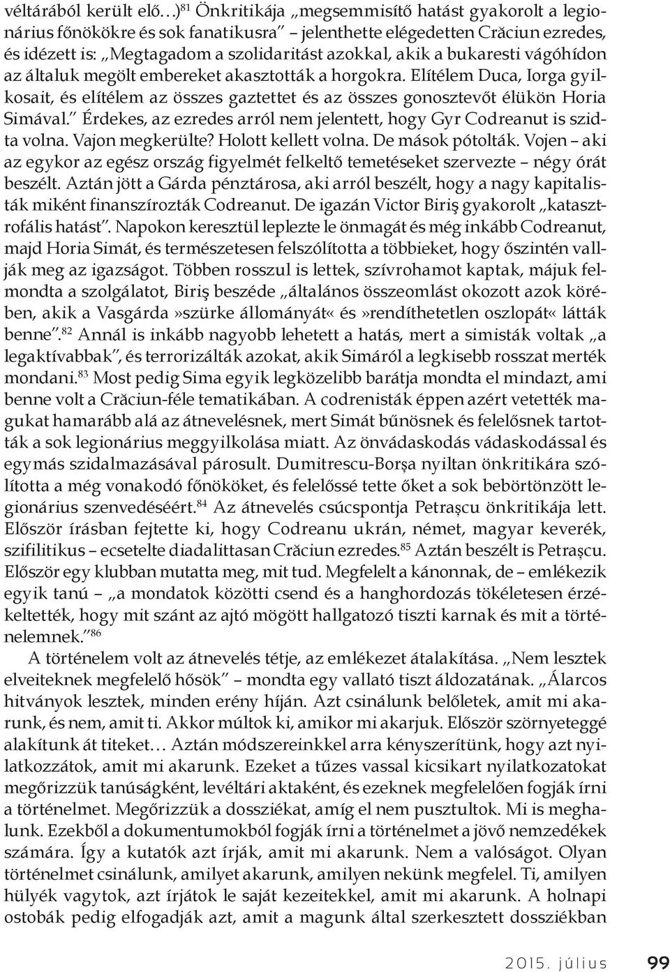 Érdekes, az ezredes arról nem jelentett, hogy Gyr Codreanut is szidta volna. Vajon megkerülte? Holott kellett volna. De mások pótolták.