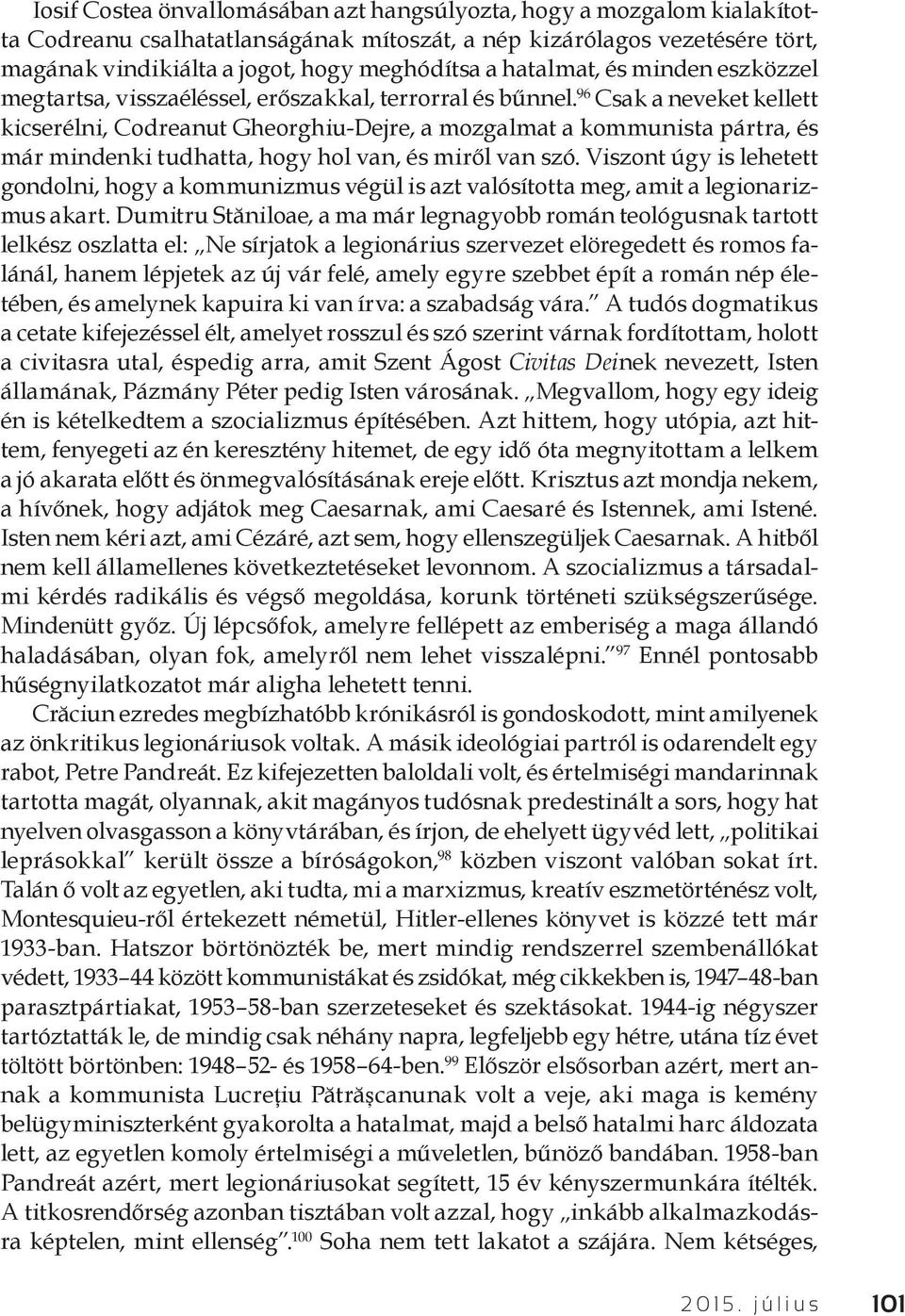 96 Csak a neveket kellett kicserélni, Codreanut Gheorghiu-Dejre, a mozgalmat a kommunista pártra, és már mindenki tudhatta, hogy hol van, és miről van szó.