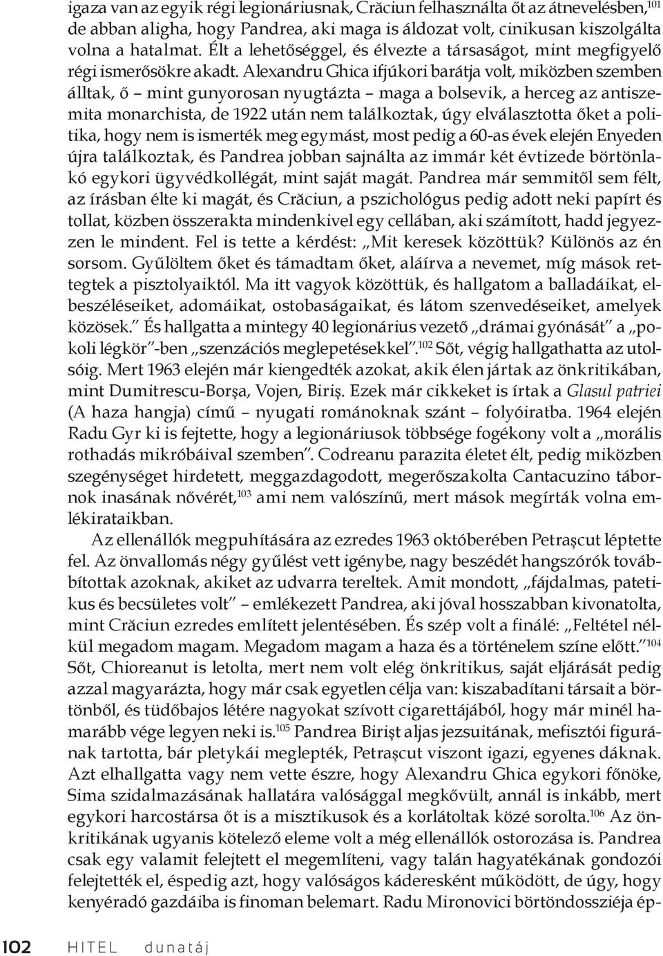 Alexandru Ghica ifjúkori barátja volt, miközben szemben álltak, ő mint gunyorosan nyugtázta maga a bolsevik, a herceg az antiszemita monarchista, de 1922 után nem találkoztak, úgy elválasztotta őket