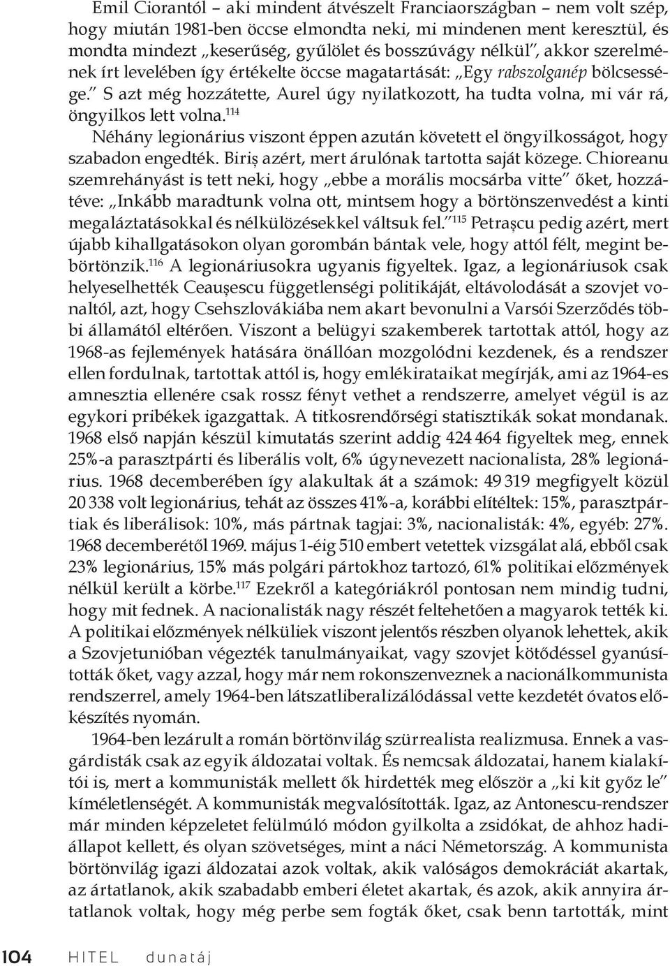 114 Néhány legionárius viszont éppen azután követett el öngyilkosságot, hogy szabadon engedték. Biriș azért, mert árulónak tartotta saját közege.