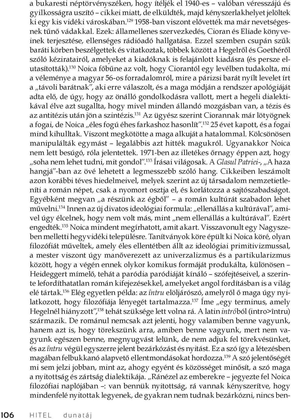 Ezzel szemben csupán szűk baráti körben beszélgettek és vitatkoztak, többek között a Hegelről és Goethéről szóló kéziratairól, amelyeket a kiadóknak is felajánlott kiadásra (és persze elutasították).