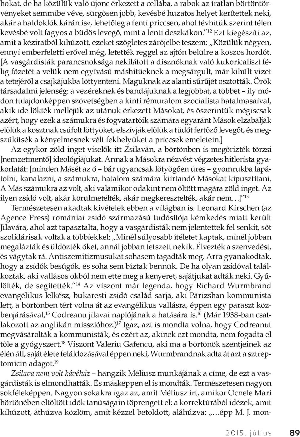 12 Ezt kiegészíti az, amit a kéziratból kihúzott, ezeket szögletes zárójelbe teszem: Közülük négyen, ennyi emberfeletti erővel még, letették reggel az ajtón belülre a koszos hordót.