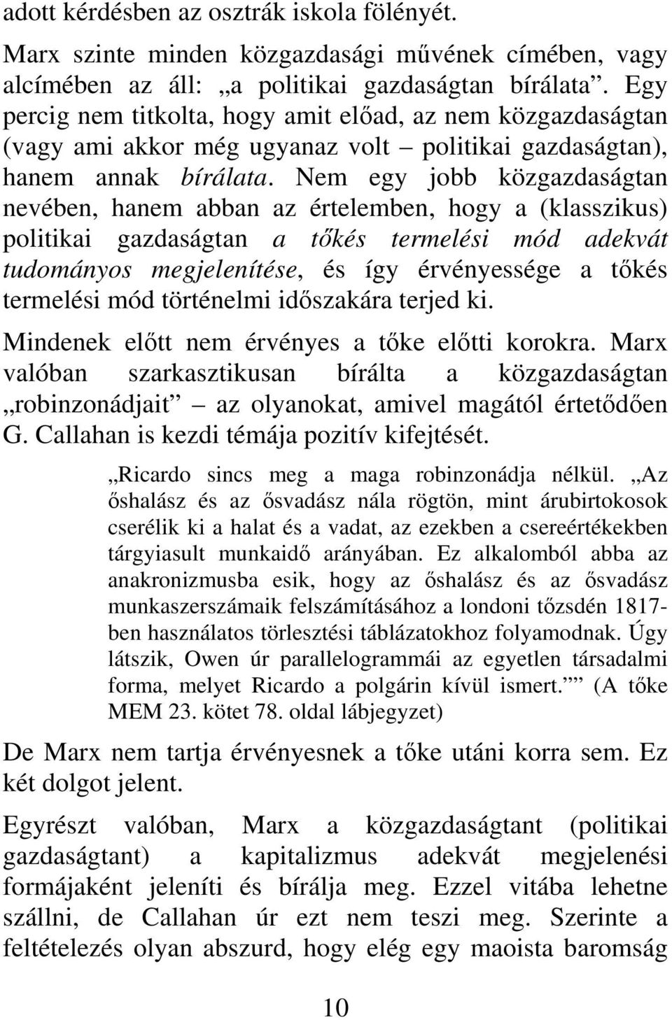 Nem egy jobb közgazdaságtan nevében, hanem abban az értelemben, hogy a (klasszikus) politikai gazdaságtan a tőkés termelési mód adekvát tudományos megjelenítése, és így érvényessége a tőkés termelési