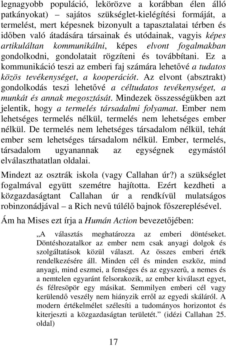 Ez a kommunikáció teszi az emberi faj számára lehetővé a tudatos közös tevékenységet, a kooperációt.