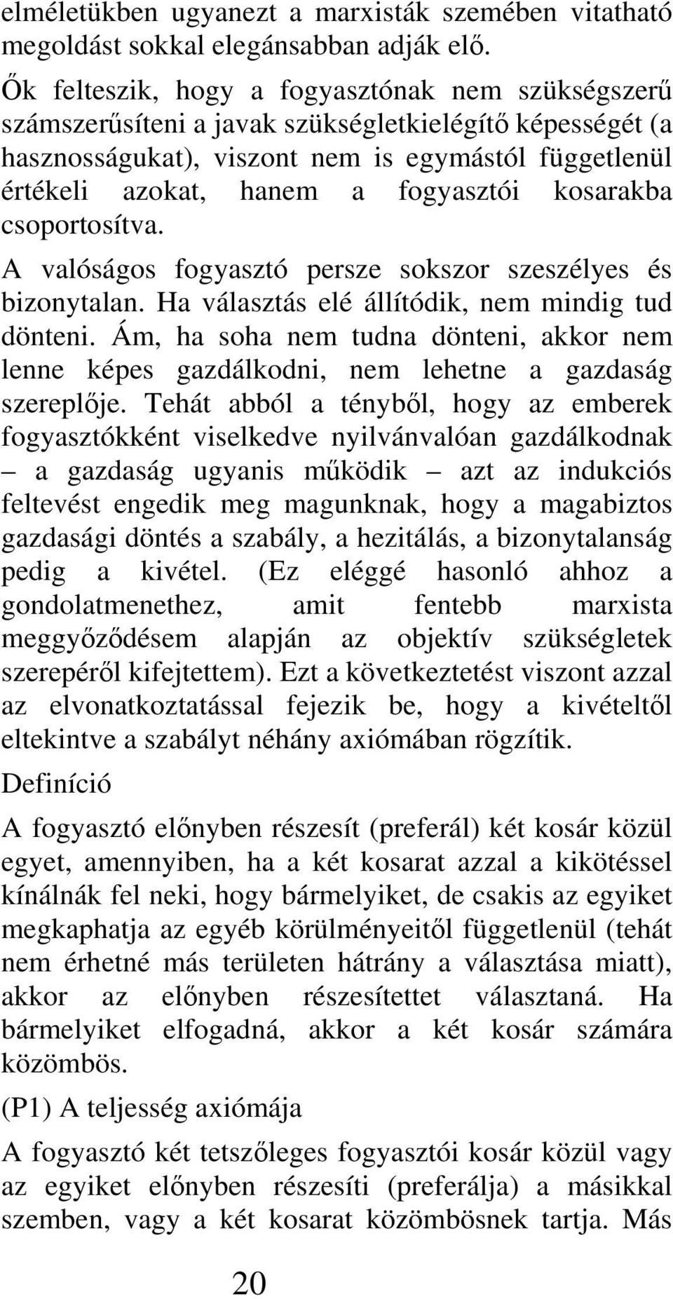 kosarakba csoportosítva. A valóságos fogyasztó persze sokszor szeszélyes és bizonytalan. Ha választás elé állítódik, nem mindig tud dönteni.