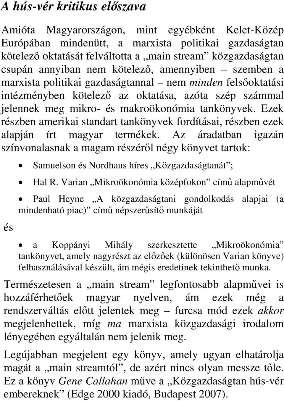 tankönyvek. Ezek részben amerikai standart tankönyvek fordításai, részben ezek alapján írt magyar termékek.