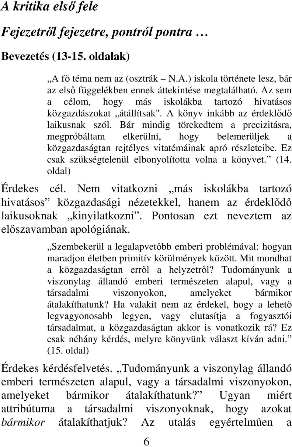 Bár mindig törekedtem a precizitásra, megpróbáltam elkerülni, hogy belemerüljek a közgazdaságtan rejtélyes vitatémáinak apró részleteibe. Ez csak szükségtelenül elbonyolította volna a könyvet. (14.