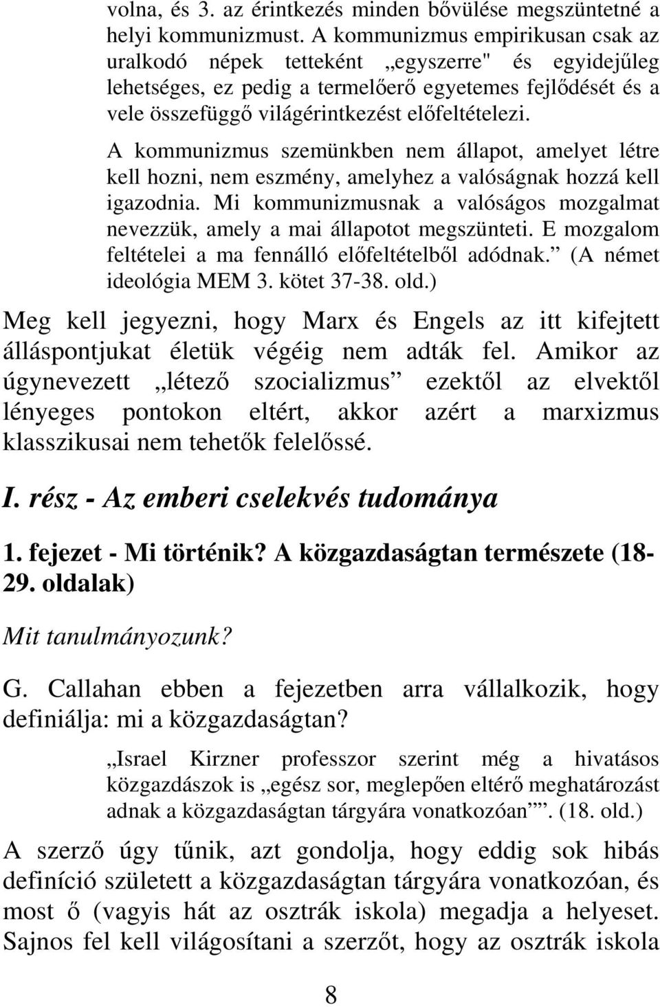 A kommunizmus szemünkben nem állapot, amelyet létre kell hozni, nem eszmény, amelyhez a valóságnak hozzá kell igazodnia.