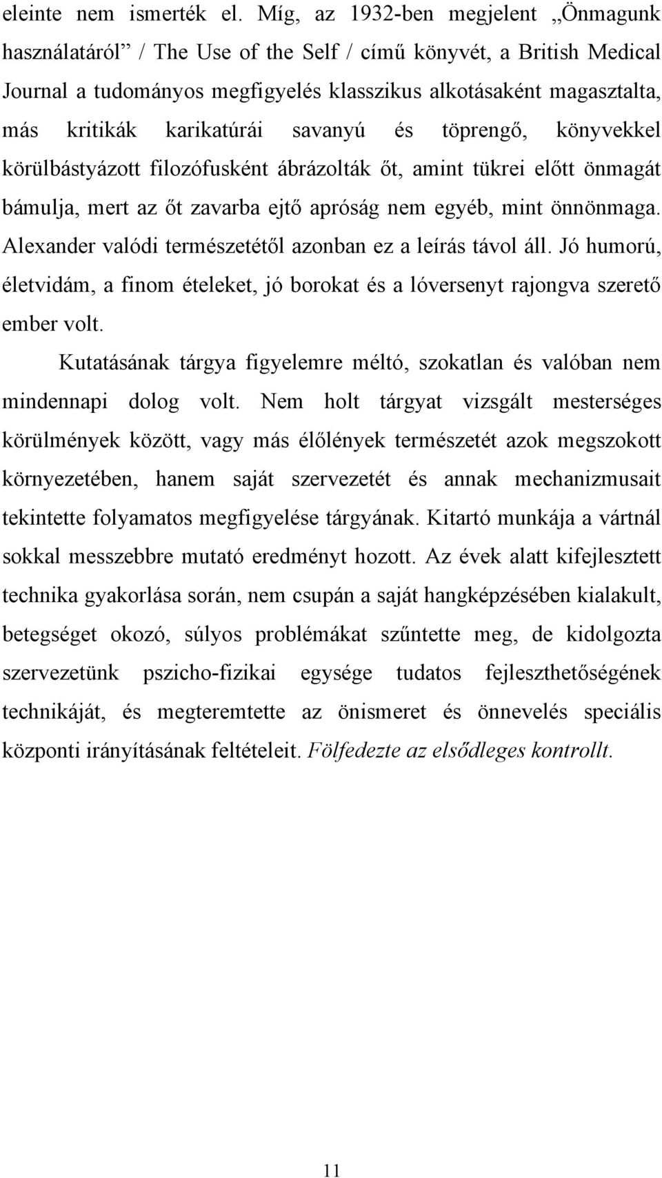 karikatúrái savanyú és töprengő, könyvekkel körülbástyázott filozófusként ábrázolták őt, amint tükrei előtt önmagát bámulja, mert az őt zavarba ejtő apróság nem egyéb, mint önnönmaga.