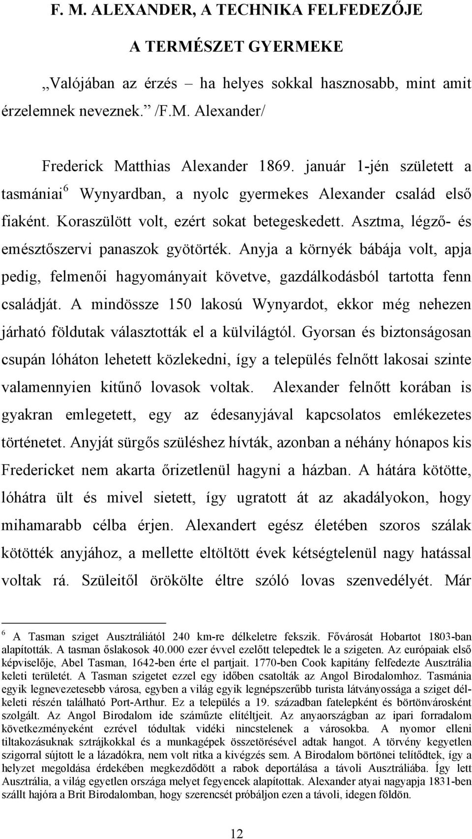 Anyja a környék bábája volt, apja pedig, felmenői hagyományait követve, gazdálkodásból tartotta fenn családját.