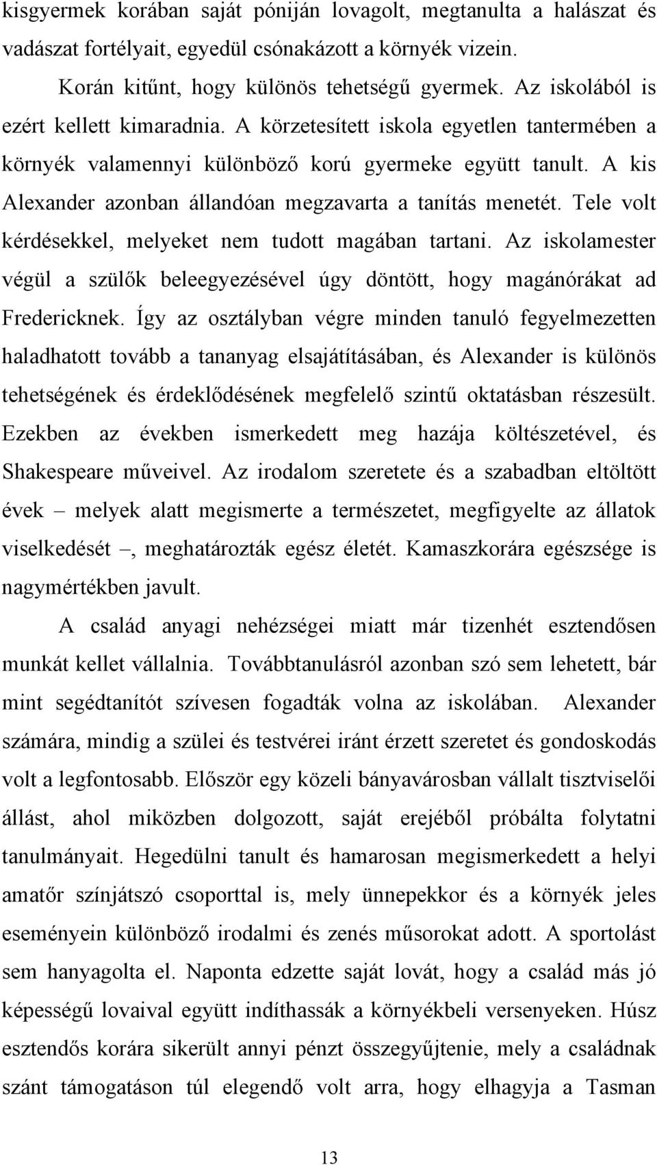 A kis Alexander azonban állandóan megzavarta a tanítás menetét. Tele volt kérdésekkel, melyeket nem tudott magában tartani.