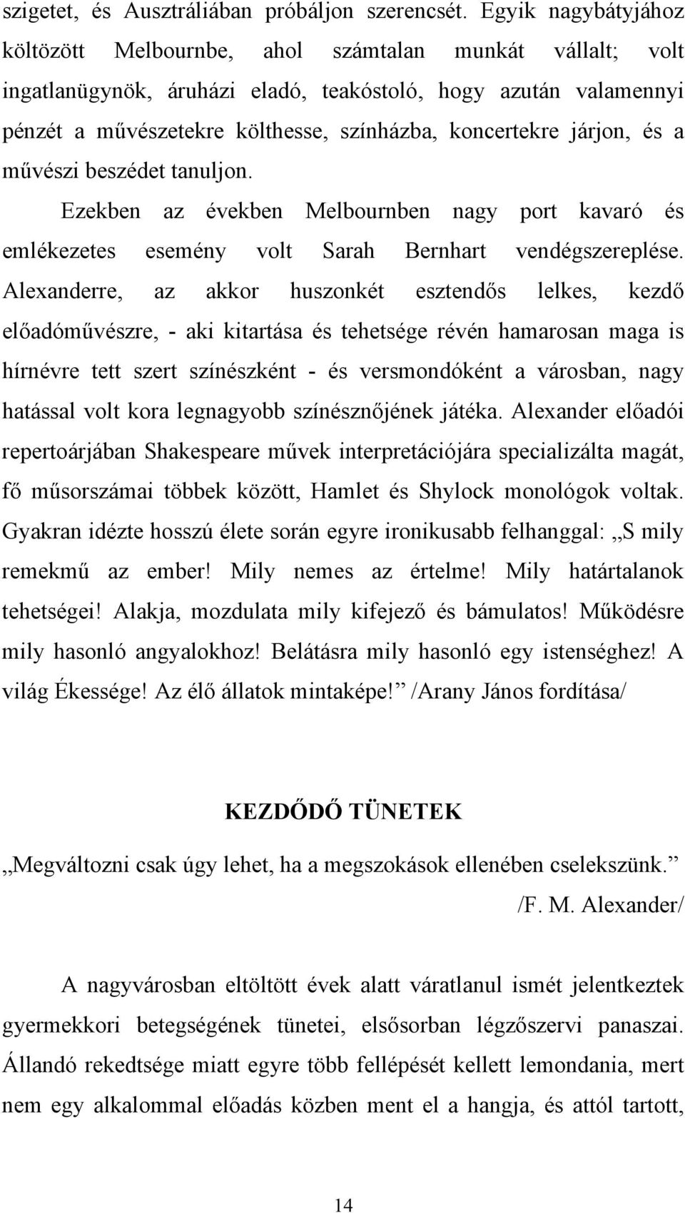 járjon, és a művészi beszédet tanuljon. Ezekben az években Melbournben nagy port kavaró és emlékezetes esemény volt Sarah Bernhart vendégszereplése.