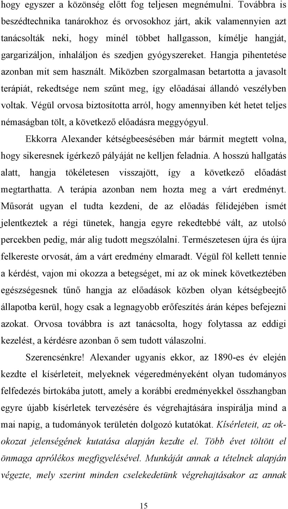 Hangja pihentetése azonban mit sem használt. Miközben szorgalmasan betartotta a javasolt terápiát, rekedtsége nem szűnt meg, így előadásai állandó veszélyben voltak.