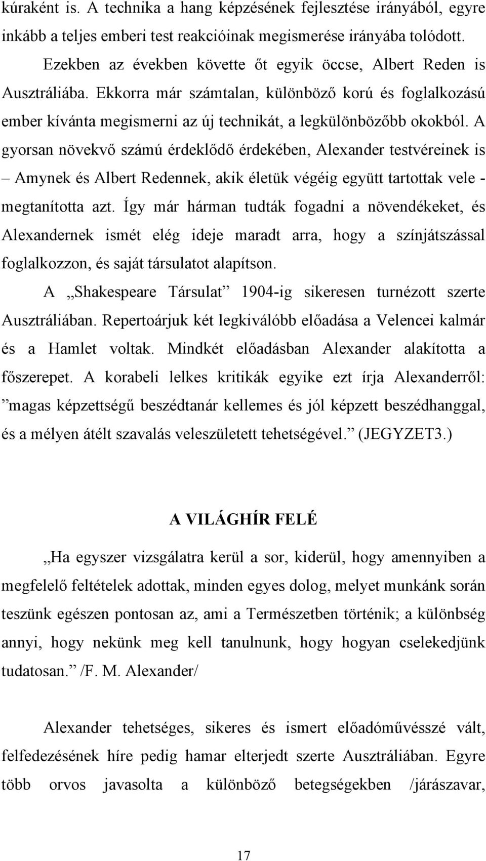 A gyorsan növekvő számú érdeklődő érdekében, Alexander testvéreinek is Amynek és Albert Redennek, akik életük végéig együtt tartottak vele - megtanította azt.