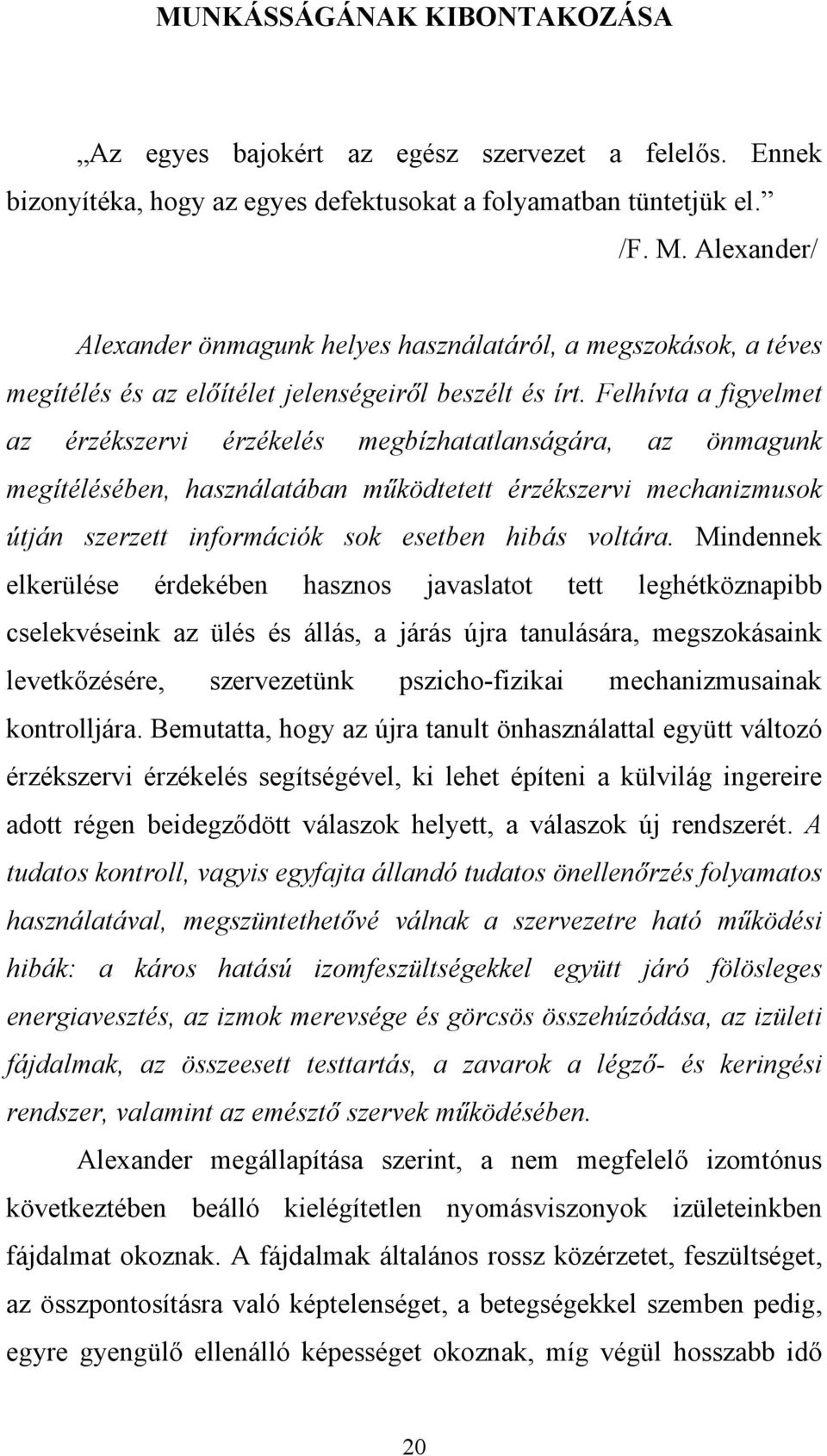 Felhívta a figyelmet az érzékszervi érzékelés megbízhatatlanságára, az önmagunk megítélésében, használatában működtetett érzékszervi mechanizmusok útján szerzett információk sok esetben hibás voltára.