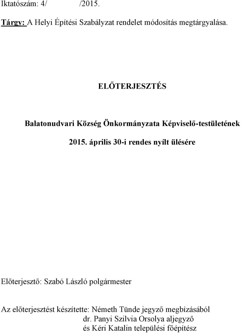 április 30-i rendes nyílt ülésére Előterjesztő: Szabó László polgármester Az előterjesztést