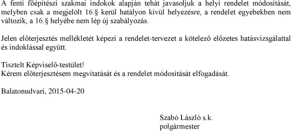 Jelen előterjesztés mellékletét képezi a rendelet-tervezet a kötelező előzetes hatásvizsgálattal és indoklással együtt.