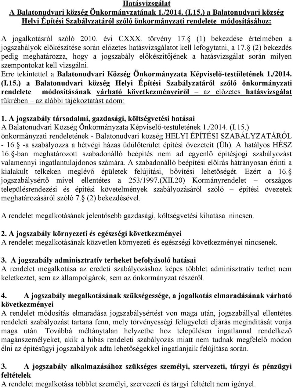 (2) bekezdés pedig meghatározza, hogy a jogszabály előkészítőjének a hatásvizsgálat során milyen szempontokat kell vizsgálni.