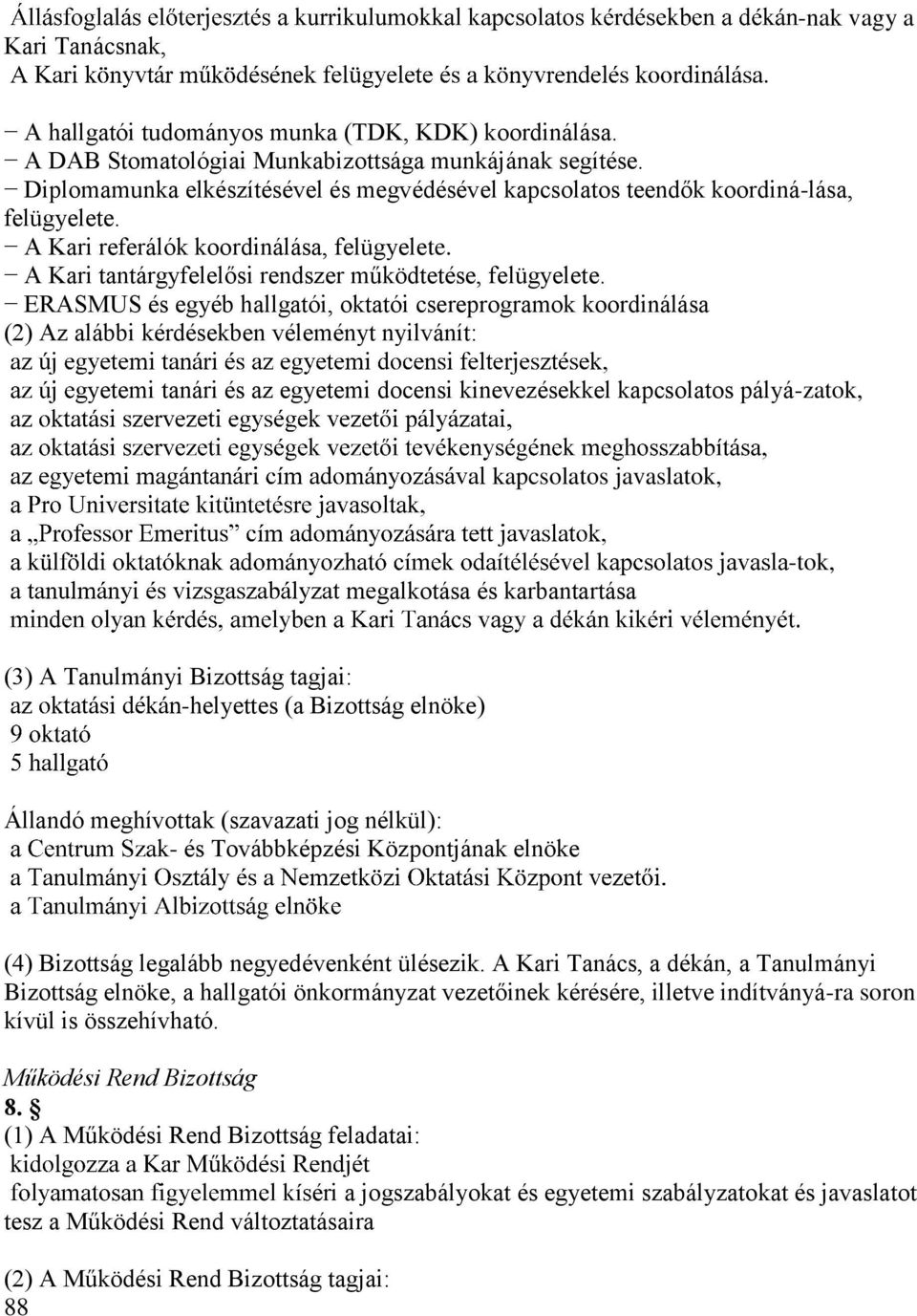 ERASMUS és egyéb hallgatói, oktatói csereprogramok koordinálása (2) Az alábbi kérdésekben véleményt nyilvánít: gyetemi tanári és az egyetemi docensi kinevezésekkel kapcsolatos pályá-zatok,