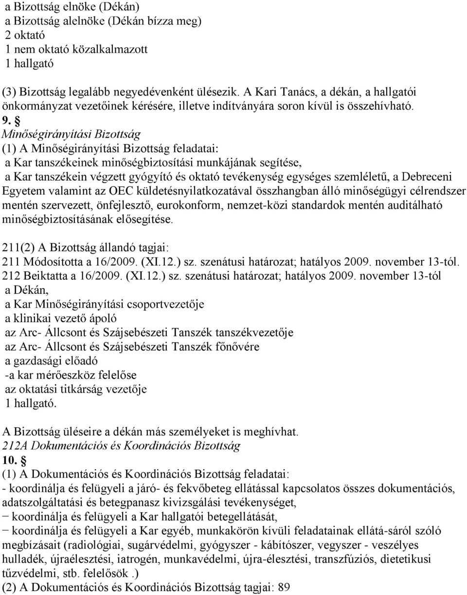 eurokonform, nemzet-közi standardok mentén auditálható minőségbiztosításának elősegítése. 211(2) A Bizottság állandó tagjai: 211 Módosította a 16/2009. (XI.12.) sz. szenátusi határozat; hatályos 2009.