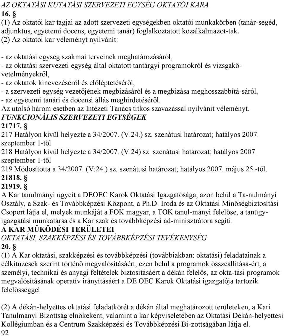 (2) Az oktatói kar véleményt nyilvánít: - az oktatási egység szakmai terveinek meghatározásáról, - az oktatási szervezeti egység által oktatott tantárgyi programokról és vizsgakövetelményekről, - az