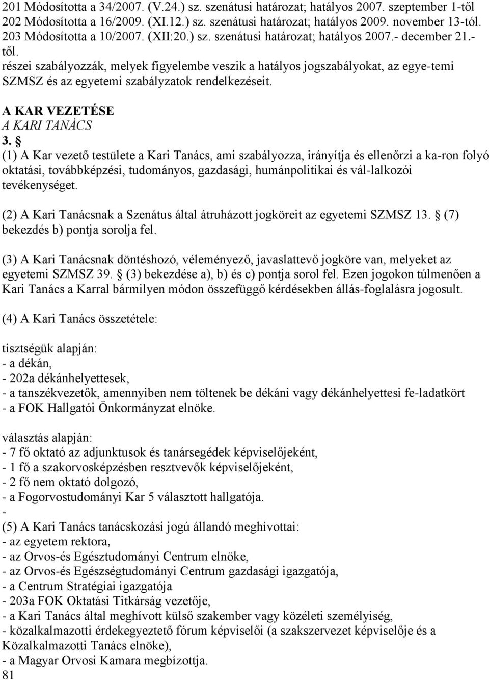 részei szabályozzák, melyek figyelembe veszik a hatályos jogszabályokat, az egye-temi SZMSZ és az egyetemi szabályzatok rendelkezéseit. A KAR VEZETÉSE A KARI TANÁCS 3.