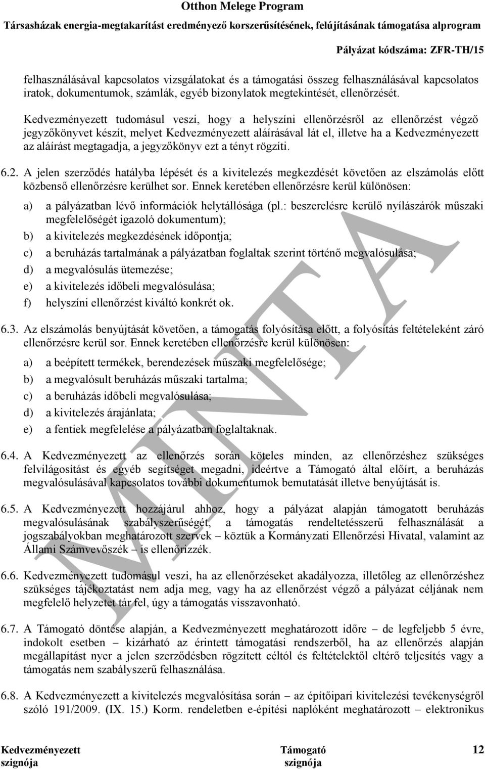megtagadja, a jegyzőkönyv ezt a tényt rögzíti. 6.2. A jelen szerződés hatályba lépését és a kivitelezés megkezdését követően az elszámolás előtt közbenső ellenőrzésre kerülhet sor.
