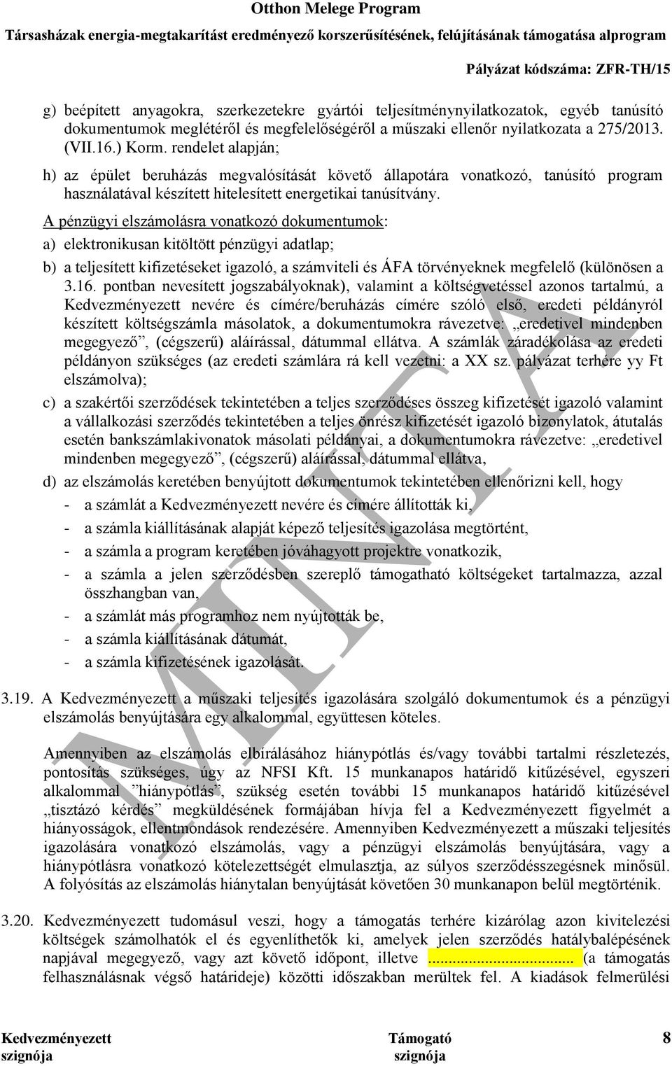 A pénzügyi elszámolásra vonatkozó dokumentumok: a) elektronikusan kitöltött pénzügyi adatlap; b) a teljesített kifizetéseket igazoló, a számviteli és ÁFA törvényeknek megfelelő (különösen a 3.16.