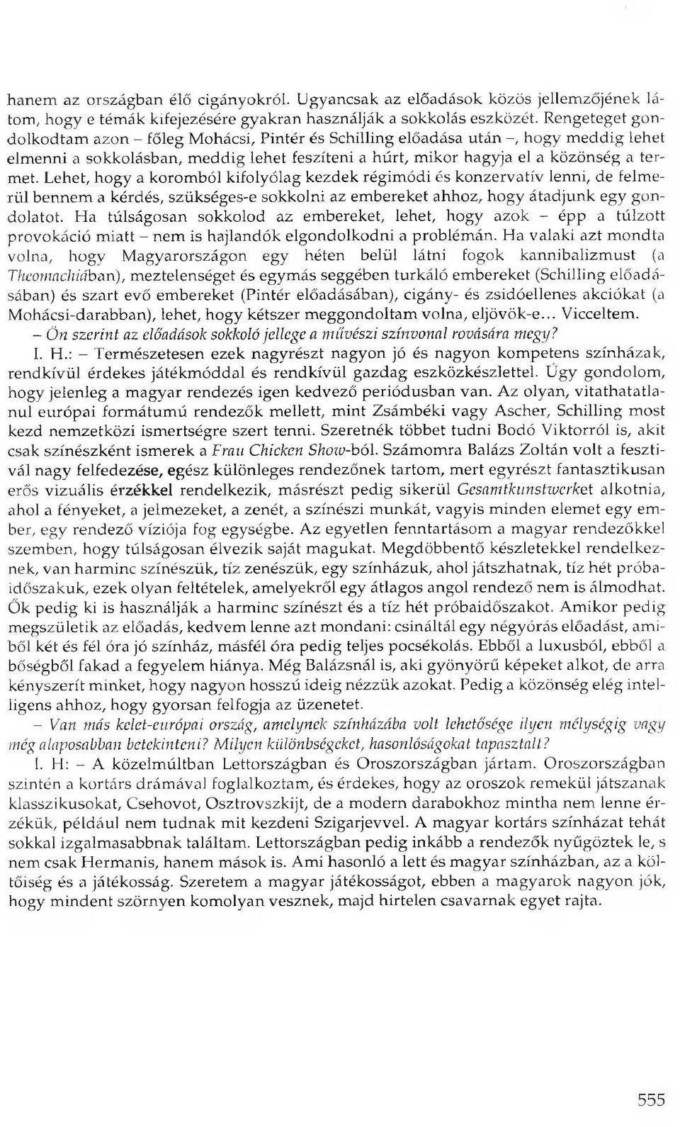 Lehet, hogy a koromból kifolyólag kezdek régimódi és konzervatív lenni, de felmerül bennem a kérdés, szükséges-e sokkolni az embereket ahhoz, hogy átadjunk egy gondolatot.