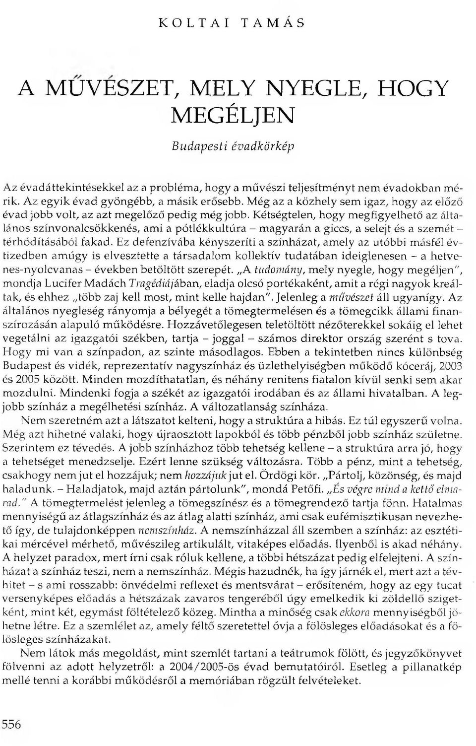 Kétségtelen, hogy megfigyelhető az általános színvonalcsökkenés, ami a pótlékkultúra - magyarán a giccs, a selejt és a szemét - térhódításából fakad.