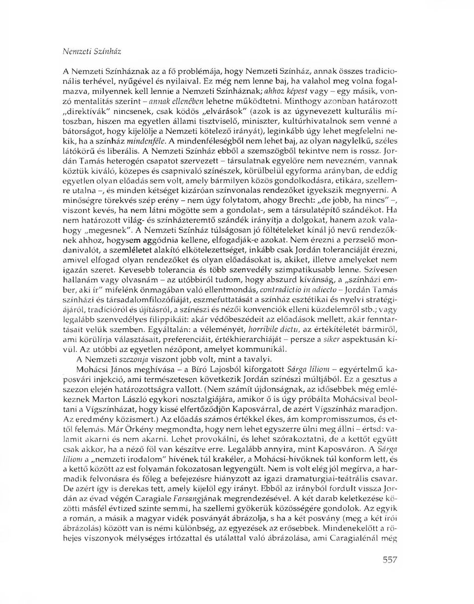 Minthogy azonban határozott direktívák" nincsenek, csak ködös elvárások" (azok is az úgynevezett kulturális mítoszban, hiszen ma egyetlen állami tisztviselő, miniszter, kultúrhivatalnok sem venné a