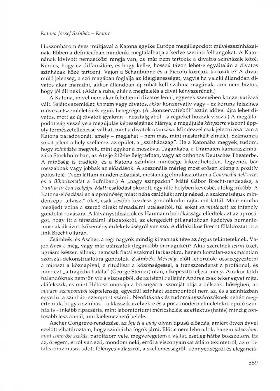 Kérdés, hogy ez diffamáló-e, és hogy kell-e, hosszú távon lehet-e egyáltalán a divatos színházak közé tartozni. Vajon a Schaubühne és a Piccolo közéjük tartozik-e?