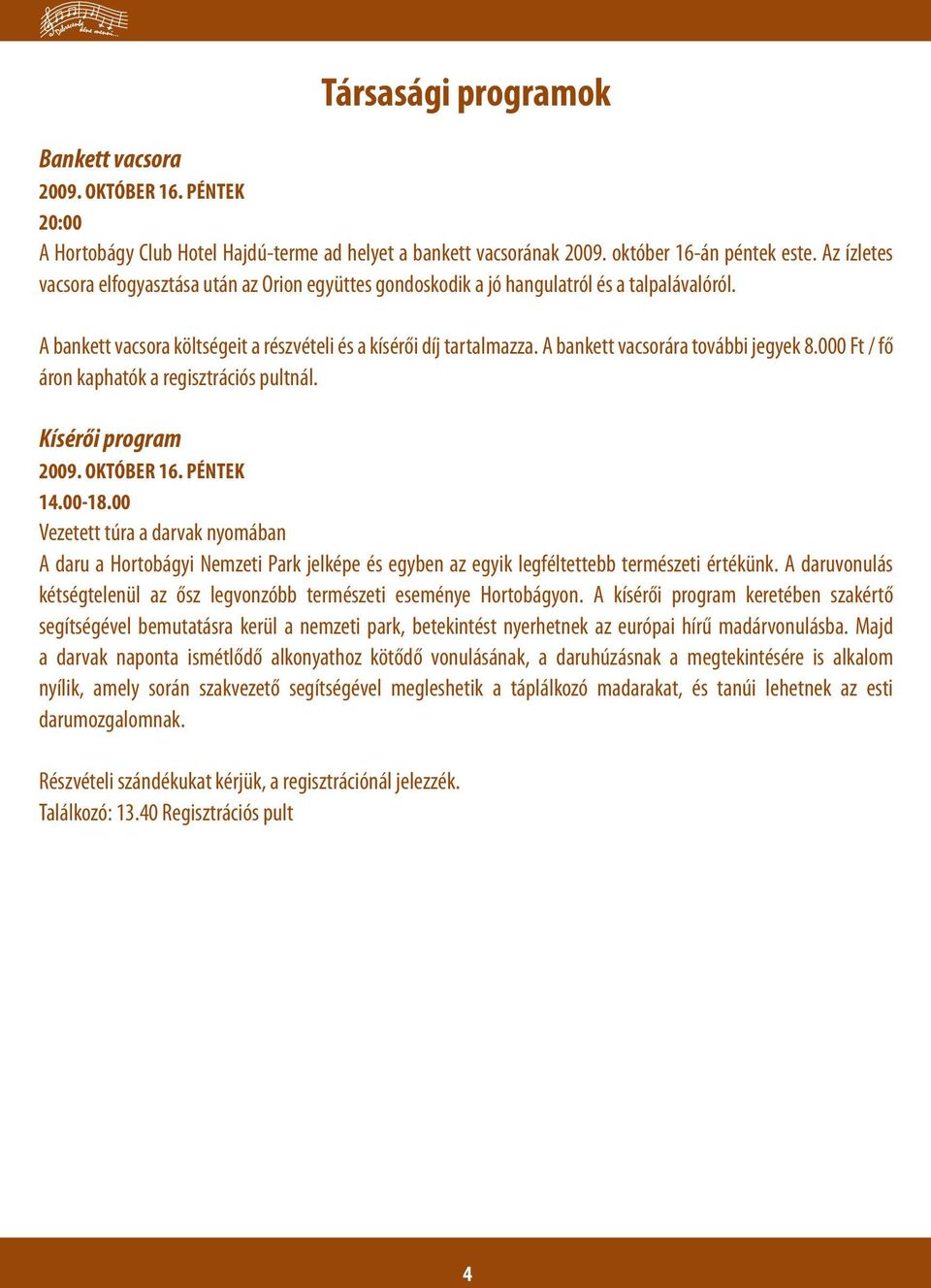 A bankett vacsorára további jegyek 8.000 Ft / fő áron kaphatók a regisztrációs pultnál. Kísérői program 2009. OKTÓBER 16. PÉNTEK 14.00-18.