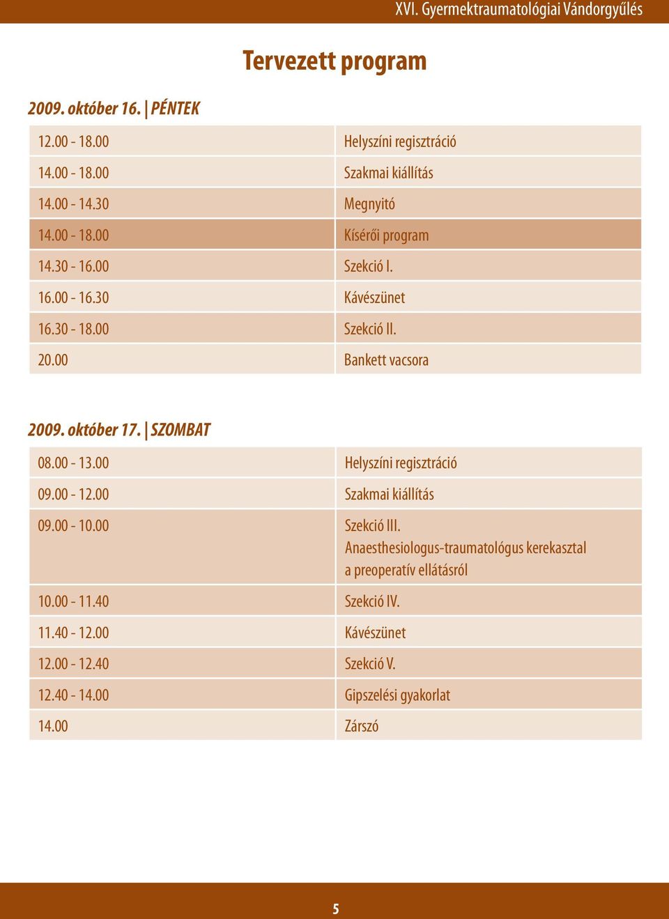 SZOMBAT 08.00-13.00 Helyszíni regisztráció 09.00-12.00 Szakmai kiállítás 09.00-10.00 Szekció III.