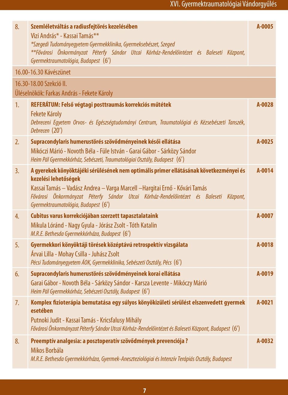 Kórház-Rendelőintézet és Baleseti Központ, Gyermektraumatológia, Budapest (6 ) 16.00-16.30 Kávészünet 16.30-18.00 Szekció II. Üléselnökök: Farkas András - Fekete Károly 1.