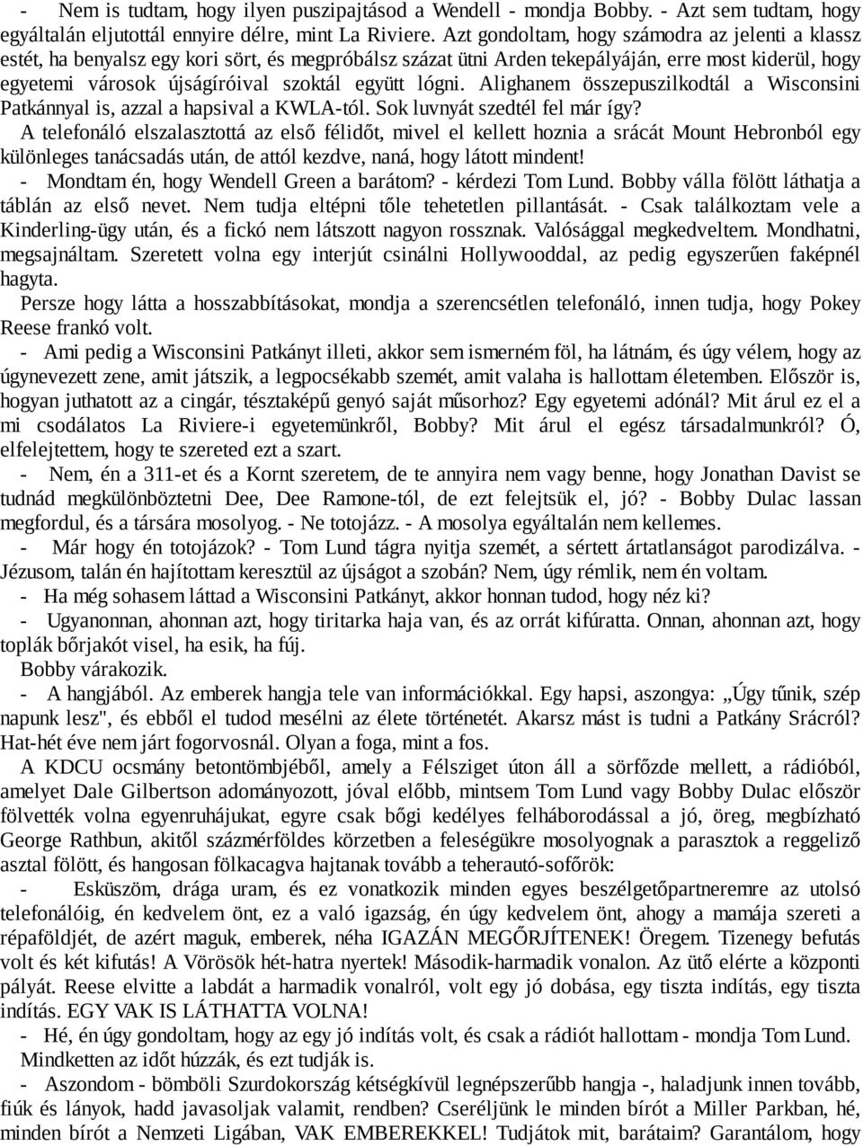 lógni. Alighanem összepuszilkodtál a Wisconsini Patkánnyal is, azzal a hapsival a KWLA-tól. Sok luvnyát szedtél fel már így?