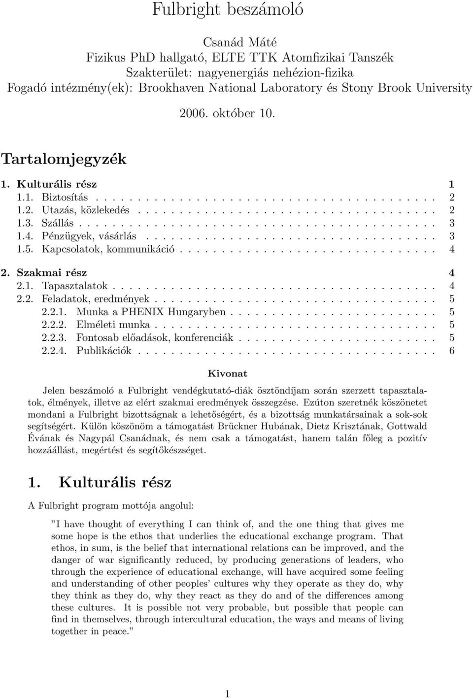 .......................................... 3 1.4. Pénzügyek, vásárlás................................... 3 1.5. Kapcsolatok, kommunikáció............................... 4 2. Szakmai rész 4 2.1. Tapasztalatok.