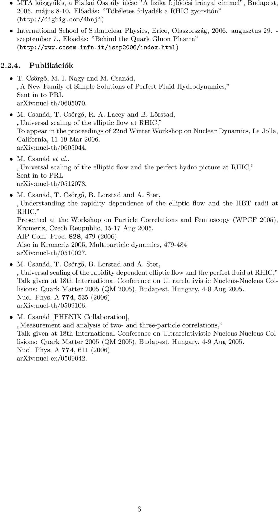 2.4. Publikációk T. Csörgő, M. I. Nagy and M. Csanád, A New Family of Simple Solutions of Perfect Fluid Hydrodynamics, Sent in to PRL arxiv:nucl-th/0605070. M. Csanád, T. Csörgő, R. A. Lacey and B.