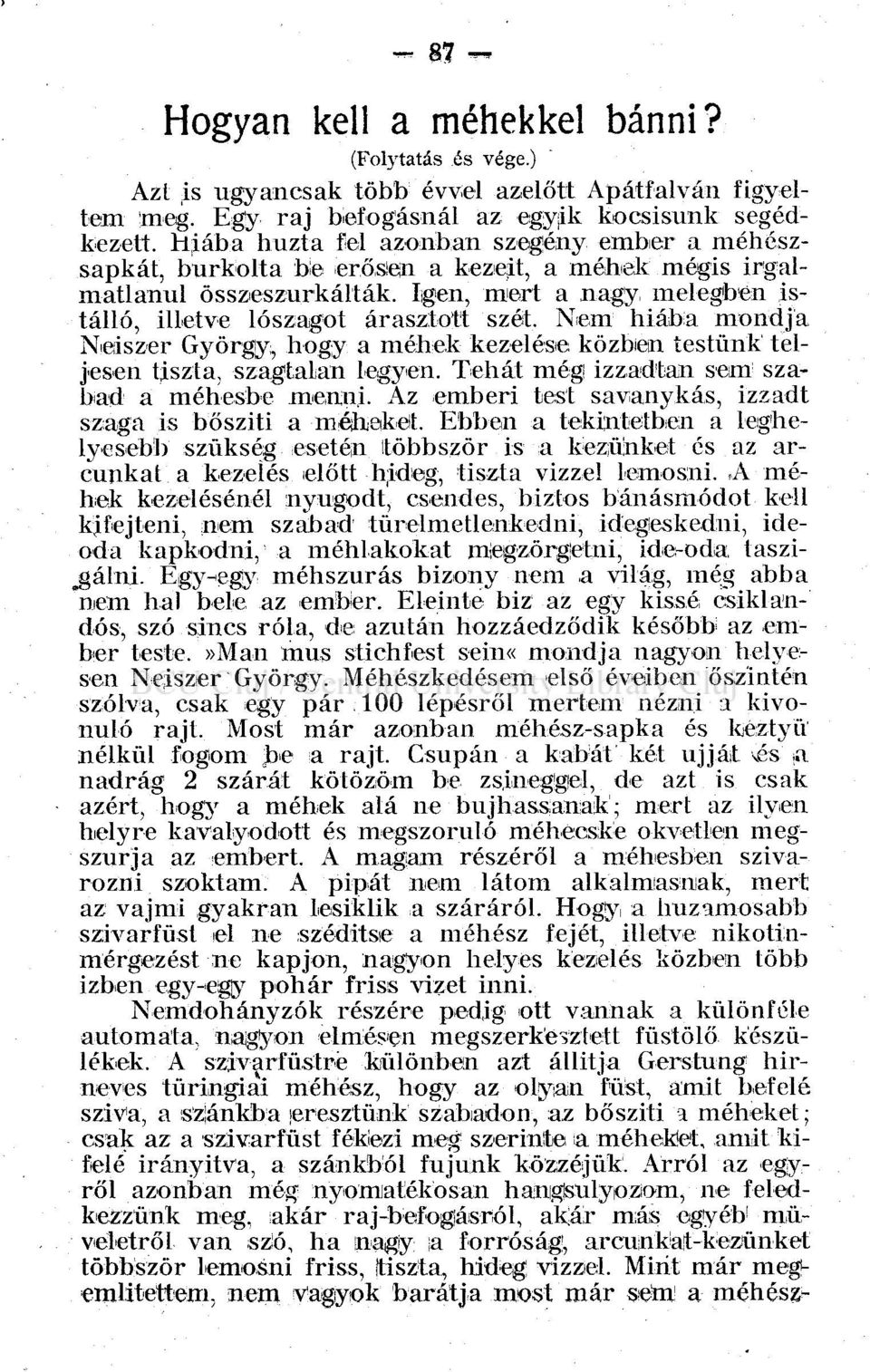 Igen, mert a nagy melegben istálló, illetve lószagot árasztott szét. Nem hiába mondja Neiszer György, hogy a méhek kezelése közben testünk teljesen tiszta, szagtalan legyen.